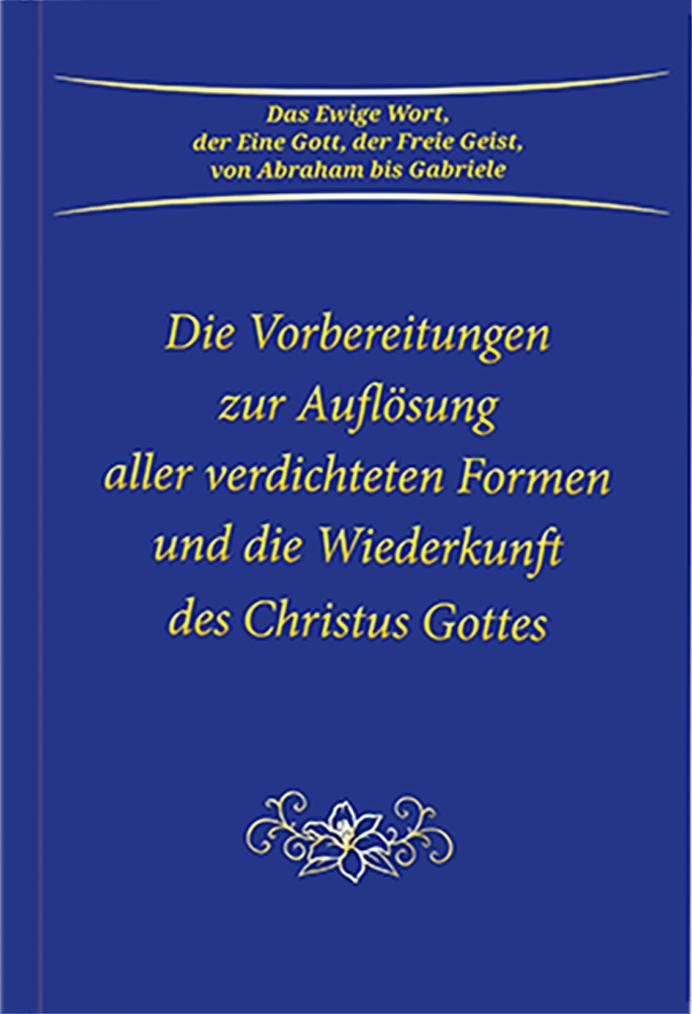 Vorderes Coverbild Die Vorbereitungen zur Auflösung aller verdichteten Formen und die Wiederkunft des Christus Gottes