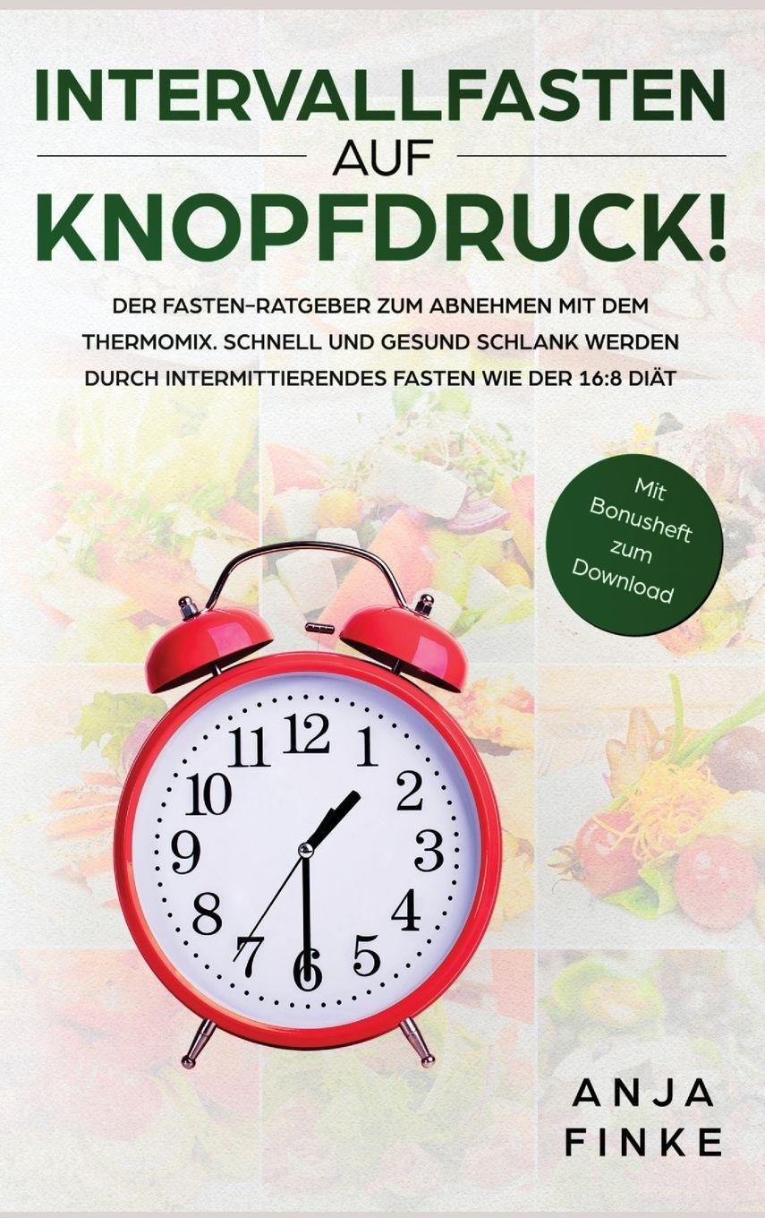 Vorderes Coverbild Intervallfasten auf Knopfdruck! Der Fasten-Ratgeber zum Abnehmen mit dem Thermomix. Schnell und gesund schlank werden durch Intermittierendes Fasten wie der 16