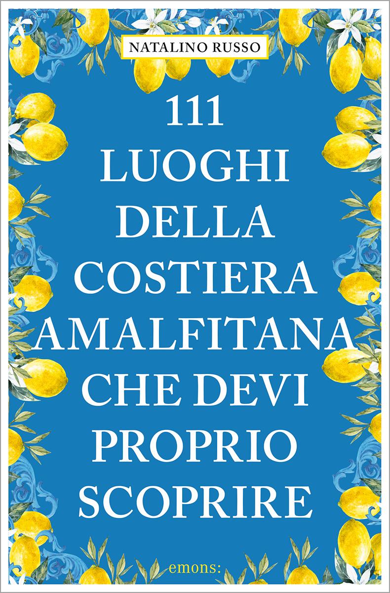 Vorderes Coverbild 111 luoghi della Costiera Amalfitana che devi proprio scoprire