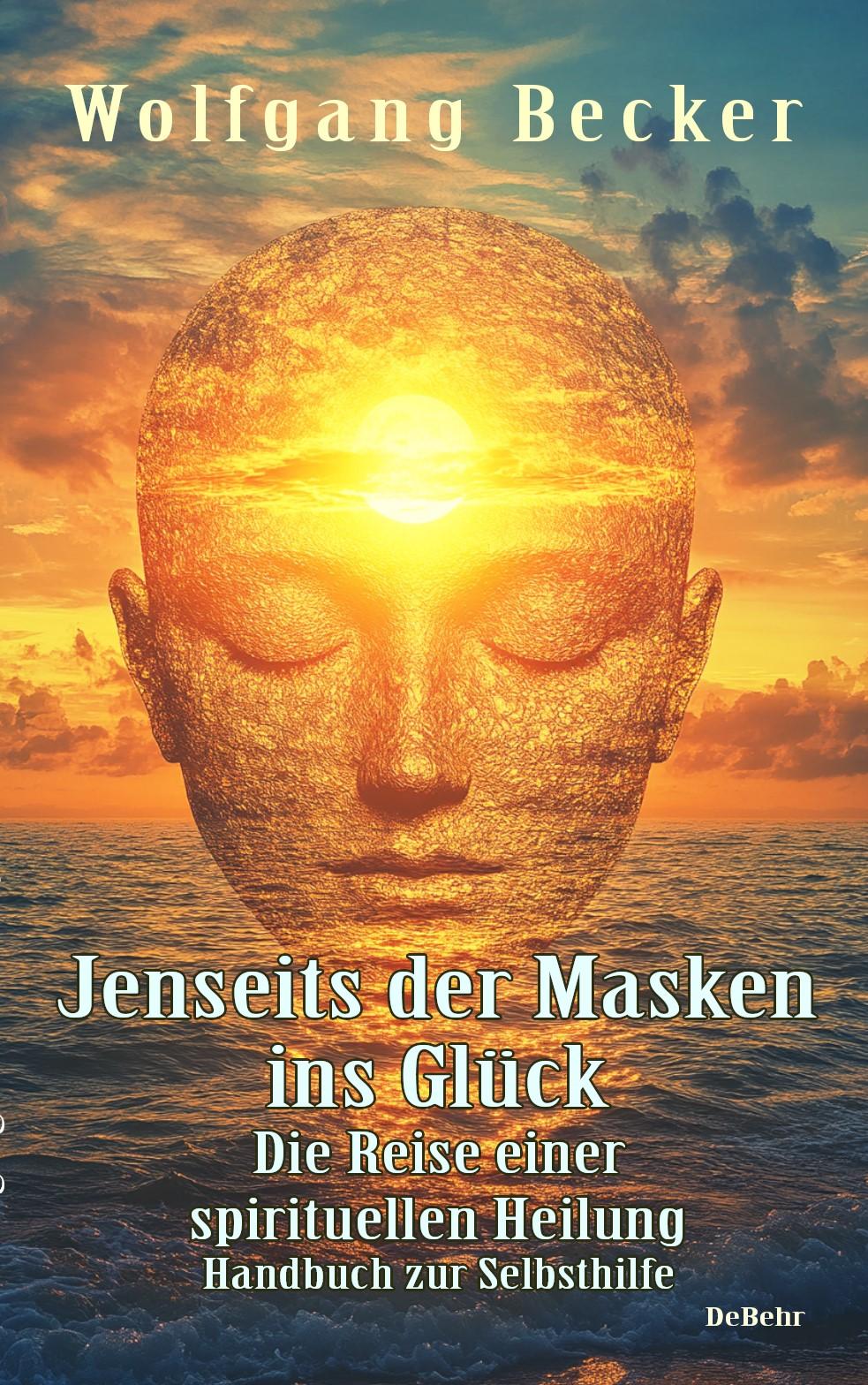 Vorderes Coverbild Jenseits der Masken ins Glück - Die Reise einer spirituellen Heilung - Handbuch zur Selbsthilfe