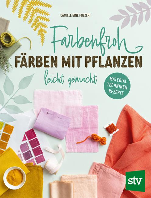 Vorderes Coverbild Farbenfroh färben mit Pflanzen - leicht gemacht