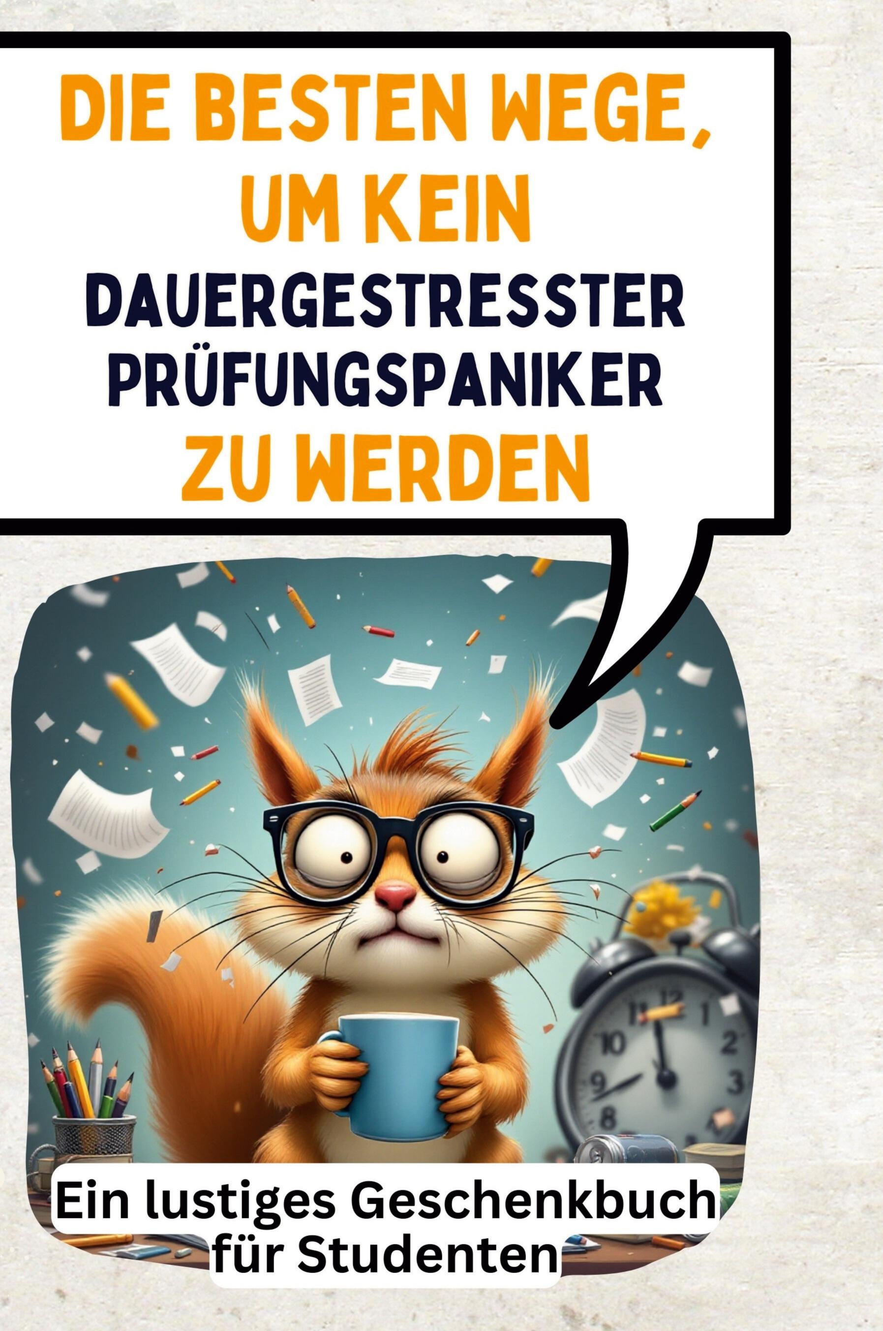 Vorderes Coverbild Die besten Wege, um kein dauergestresster Prüfungspaniker zu werden