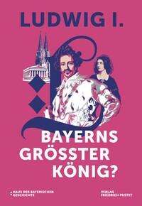 Vorderes Coverbild Ludwig I. - Bayerns größter König?
