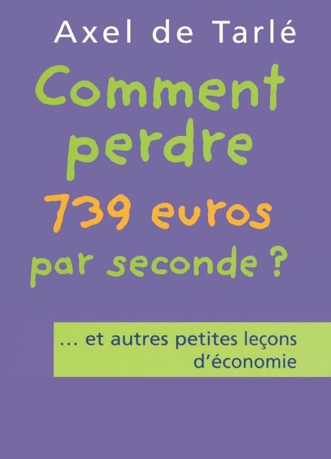 Vorderes Coverbild Comment perdre 739 euros par seconde et autres petites leçons d'économie