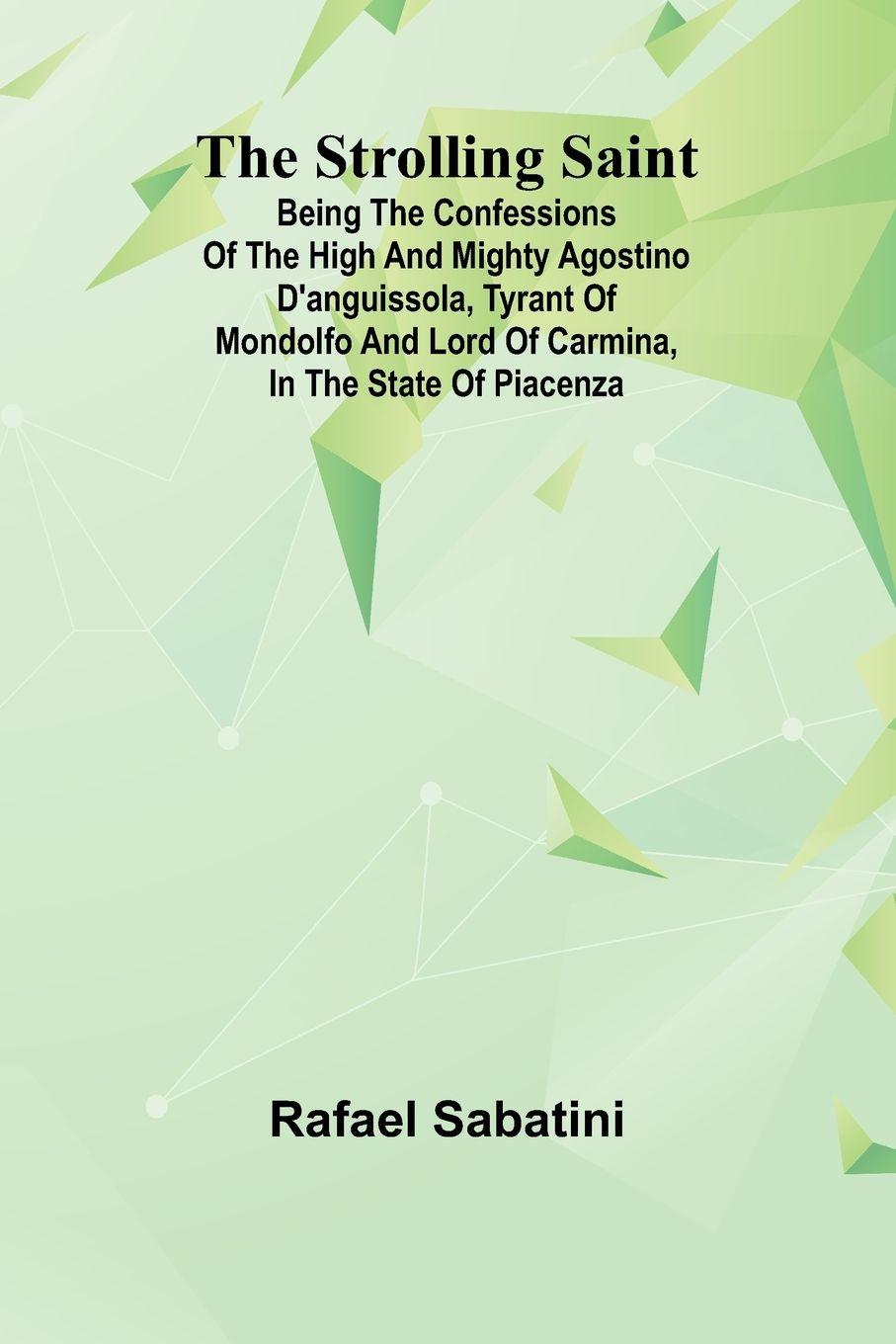 Vorderes Coverbild The Strolling Saint; being the confessions of the high and mighty Agostino D'Anguissola, tyrant of Mondolfo and Lord of Carmina, in the state of Piacenza
