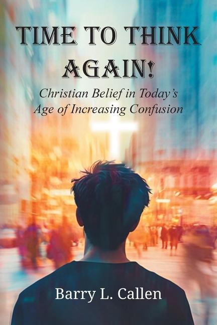 Vorderes Coverbild Time to Think Again! Christian Belief in Today's Age of Increasing Confusion