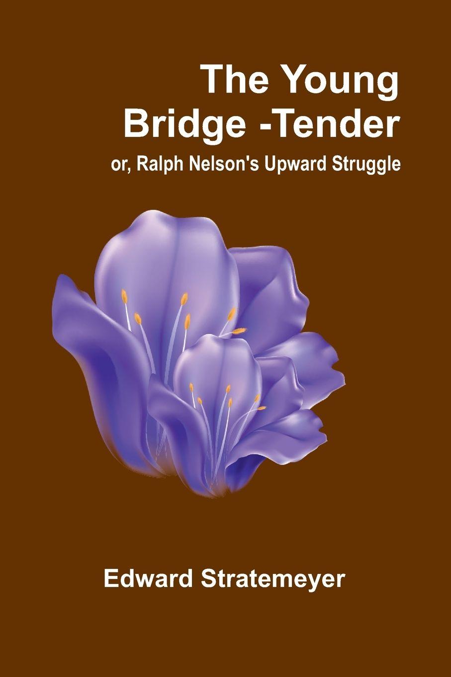 Vorderes Coverbild The Young Bridge-Tender; or, Ralph Nelson's Upward Struggle