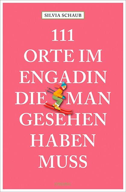 Vorderes Coverbild 111 Orte im Engadin, die man gesehen haben muss