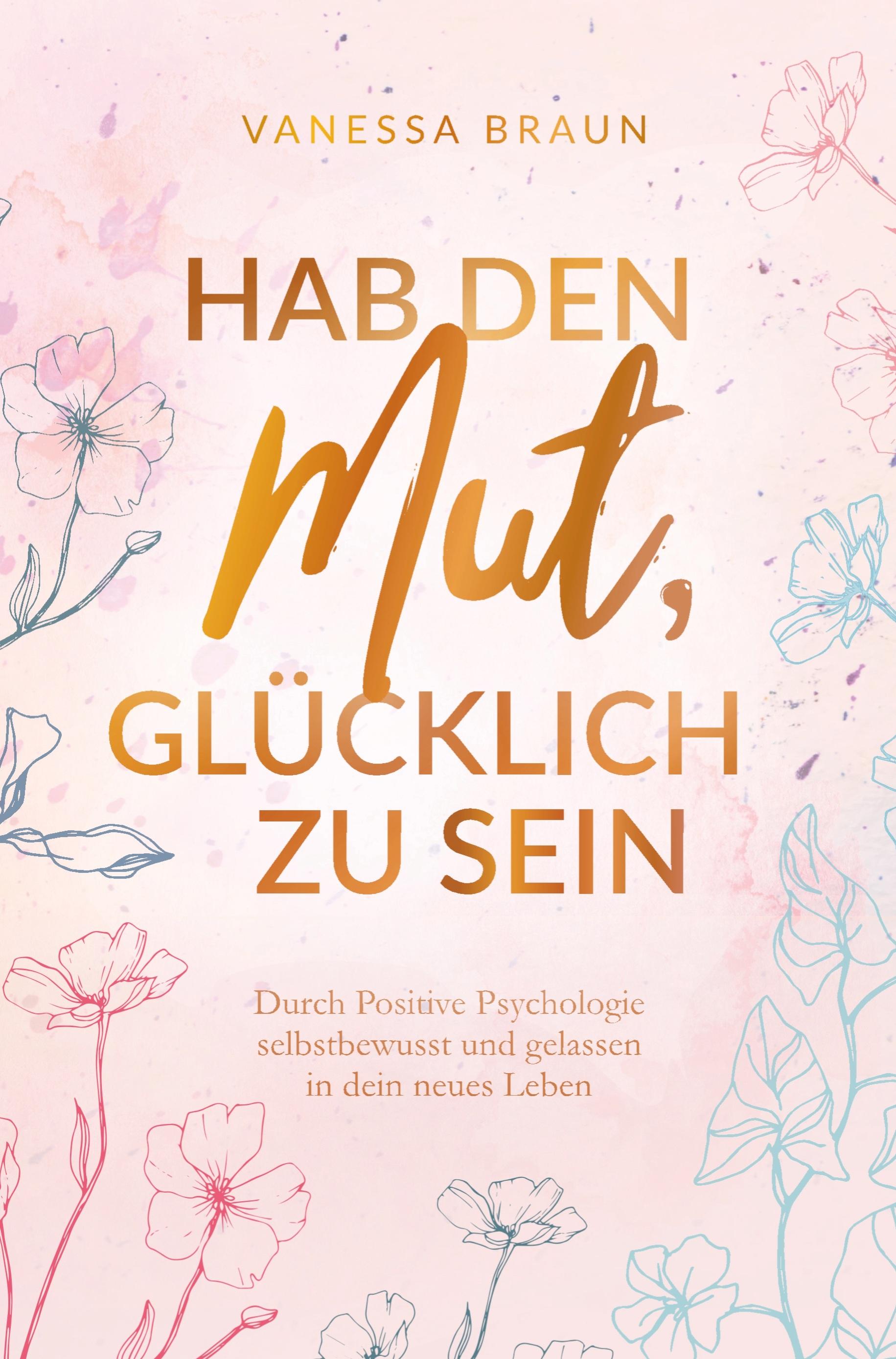 Vorderes Coverbild Hab den Mut, glücklich zu sein - Durch Positive Psychologie selbstbewusst und gelassen in dein neues Leben