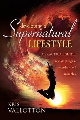 Vorderes Coverbild Developing a Supernatural Lifestyle: A Practical Guide to a Life of Signs, Wonders, and Miracles