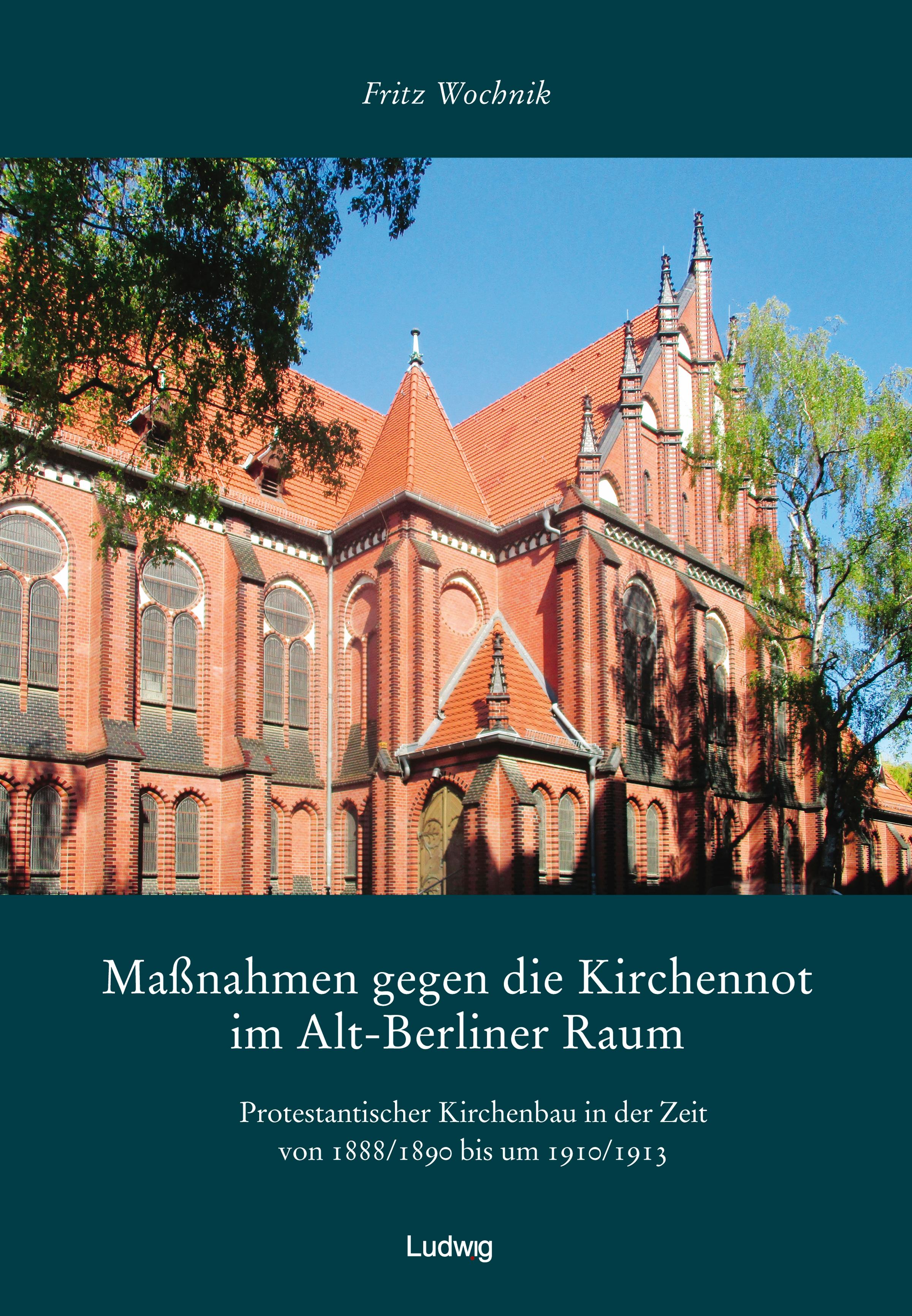 Vorderes Coverbild Maßnahmen gegen die Kirchennot im Alt-Berliner Raum. Protestantischer Kirchenbau in der Zeit von 1888/1890 bis um 1910/1913.