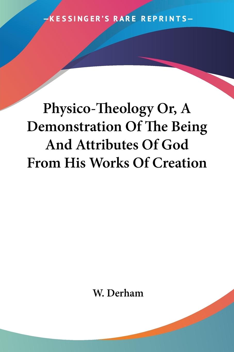 Vorderes Coverbild Physico-Theology Or, A Demonstration Of The Being And Attributes Of God From His Works Of Creation
