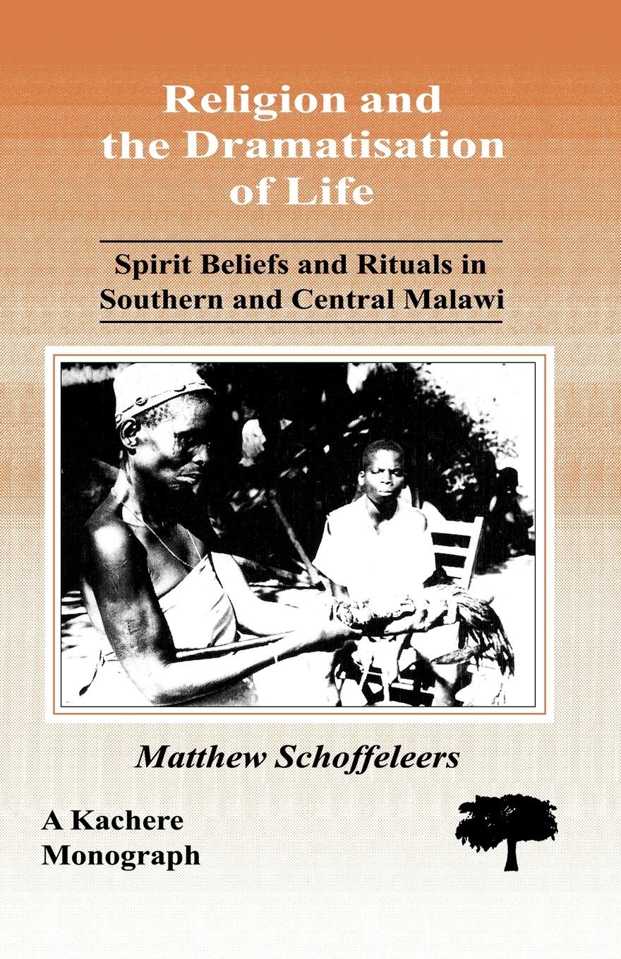 Vorderes Coverbild Religion and the Dramatisation of Life. Spirit Beliefs and Rituals in Southern and Central Malawi