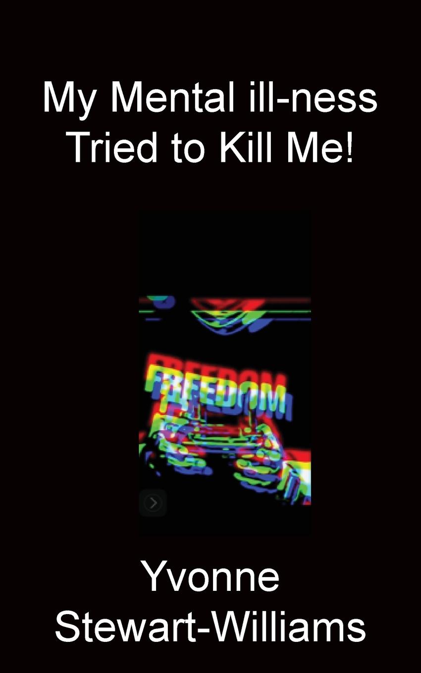 Vorderes Coverbild My Mental ill-ness Tried to Kill Me!