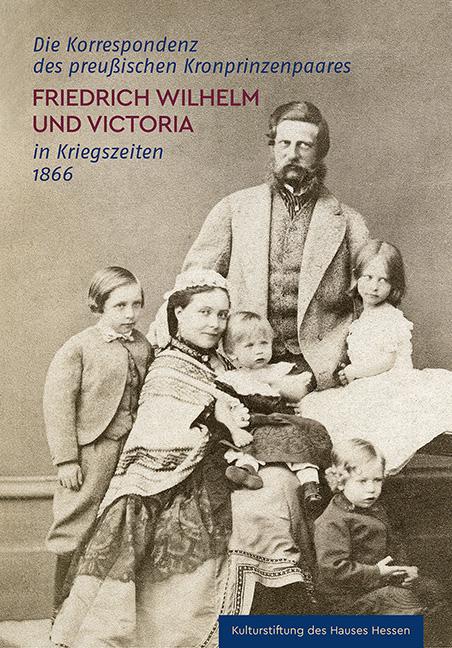 Vorderes Coverbild Die Korrespondenz des preußischen Kronprinzenpaares Friedrich Wilhelm und Victoria in Kriegszeiten 1866