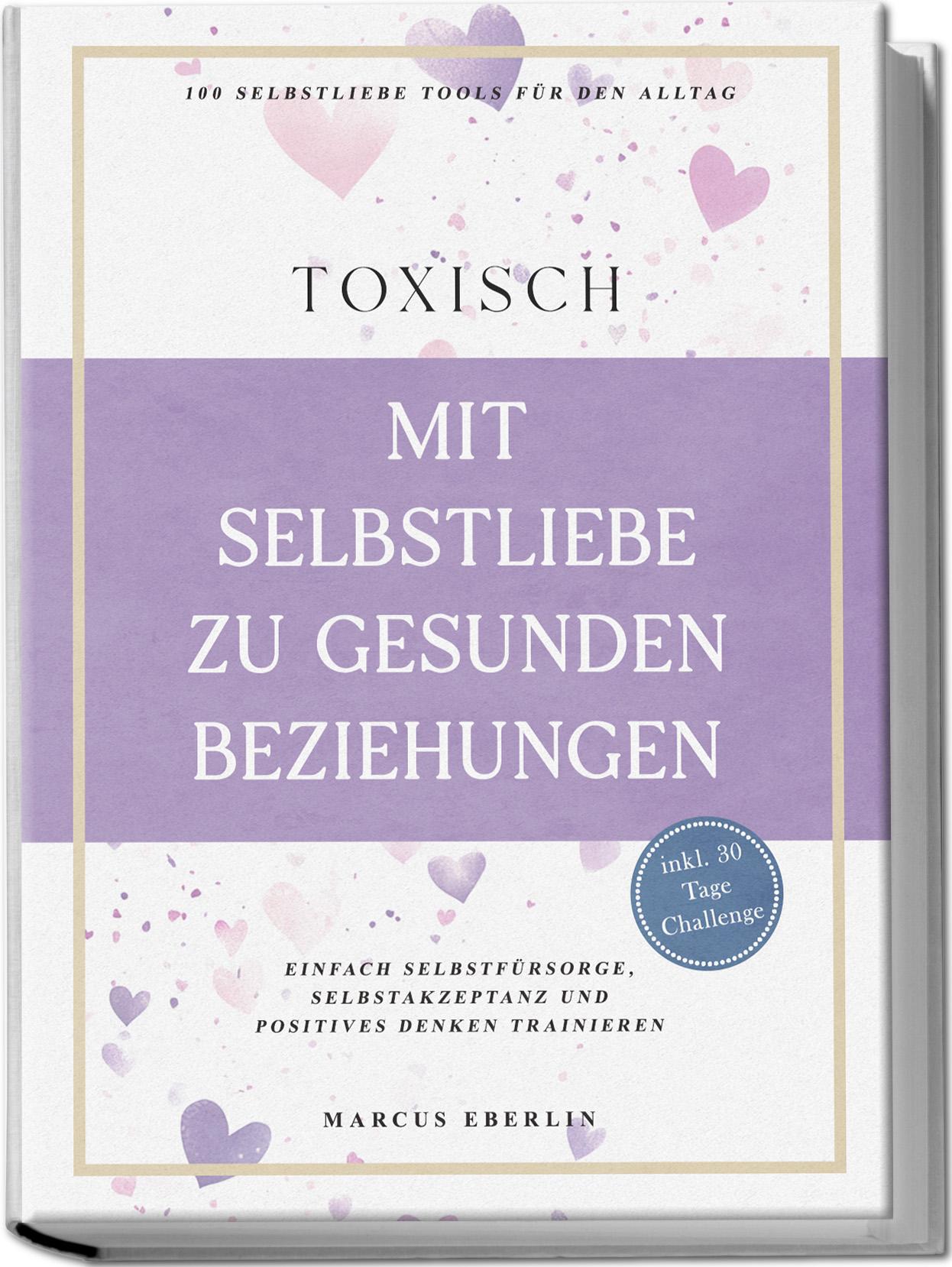 Vorderes Coverbild TOXISCH: Mit Selbstliebe zu gesunden Beziehungen - 100 Selbstliebe Tools für den Alltag | Einfach Selbstfürsorge, Selbstakzeptanz und positives Denken trainieren - inkl. 30 Tage Challenge