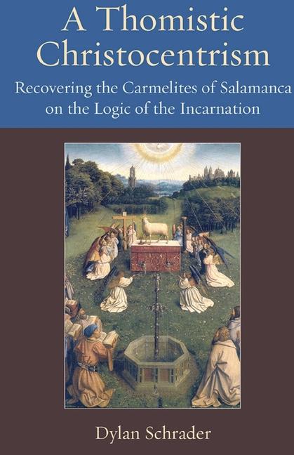 Vorderes Coverbild A Thomistic Christocentrism Recovering the Carmelites of Salamanca on the Logic of the Incarnation