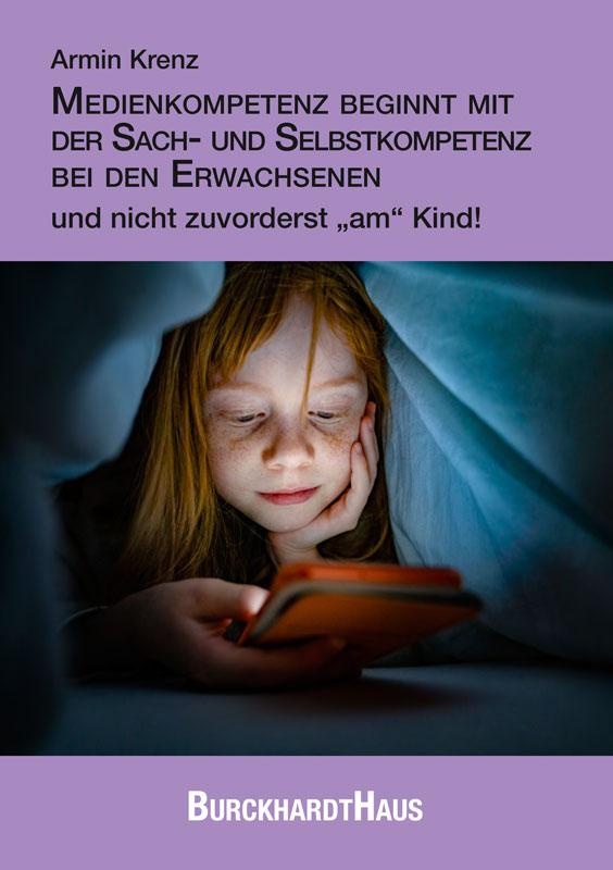 Vorderes Coverbild Medienkompetenz beginnt mit der Sach- und Selbstkompetenz bei den Erwachsenen und nicht zuvorderst "am" Kind!