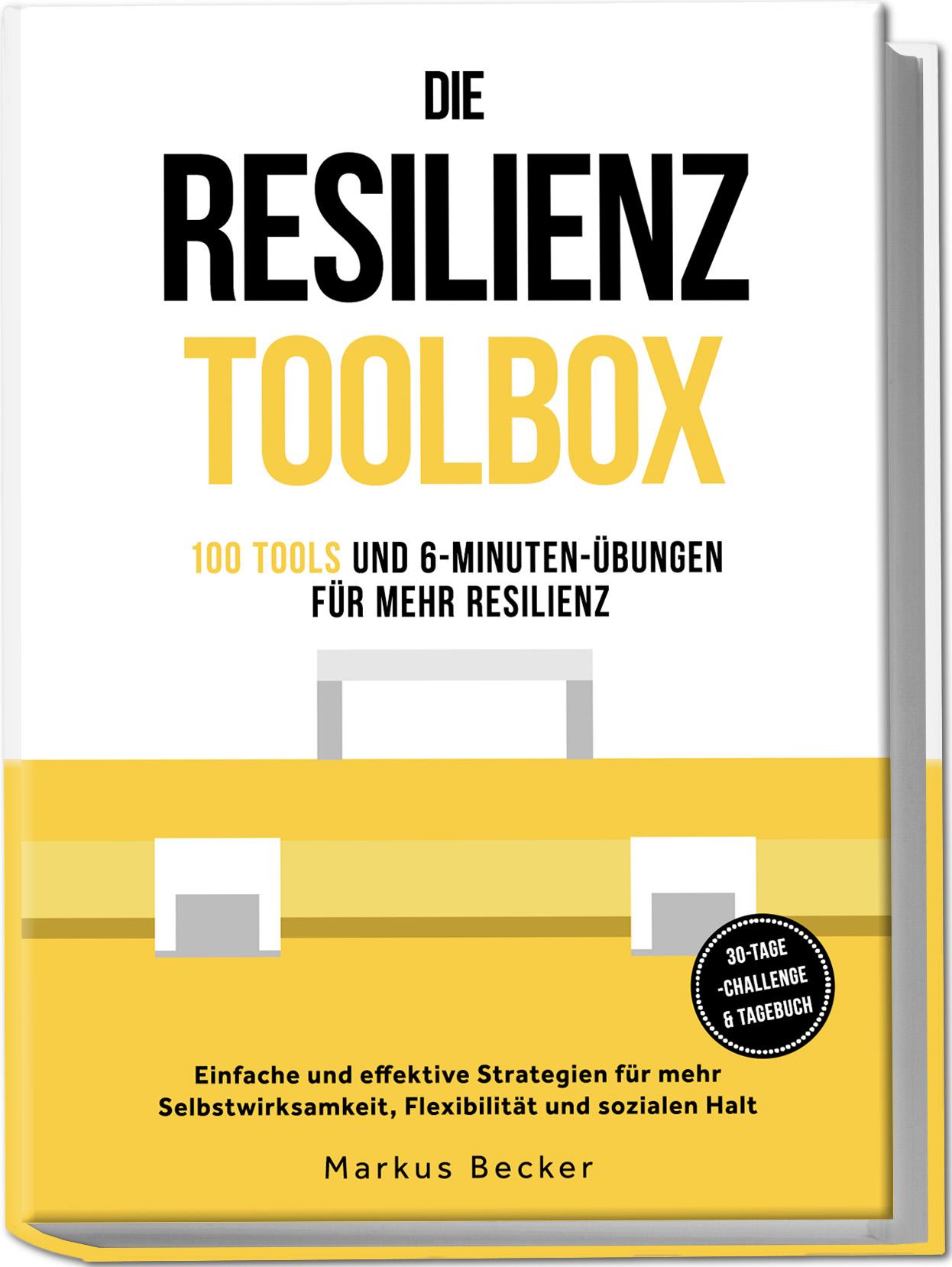 Vorderes Coverbild Die Resilienz Toolbox: 100 Tools und 6-Minuten-Übungen für mehr Resilienz - Einfache und effektive Strategien für mehr Selbstwirksamkeit, Flexibilität und sozialen Halt - 30-Tage-Challenge & Tagebuch Resilienz: 100 Tools und 6-Minuten-Übungen für mehr Resilienz - Einfache und effektive Strategien für mehr Selbstwirksamkeit, Flexibilität und sozialen Halt - inkl. 30-Tage-Challenge & Tagebuch