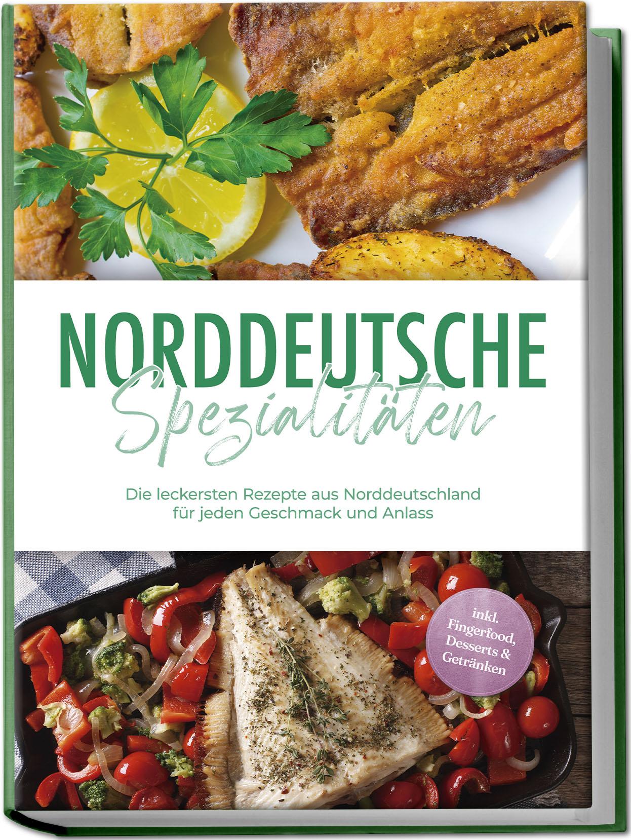 Vorderes Coverbild Norddeutsche Spezialitäten: Die leckersten Rezepte aus Norddeutschland für jeden Geschmack und Anlass - inkl. Fingerfood, Desserts & Getränken