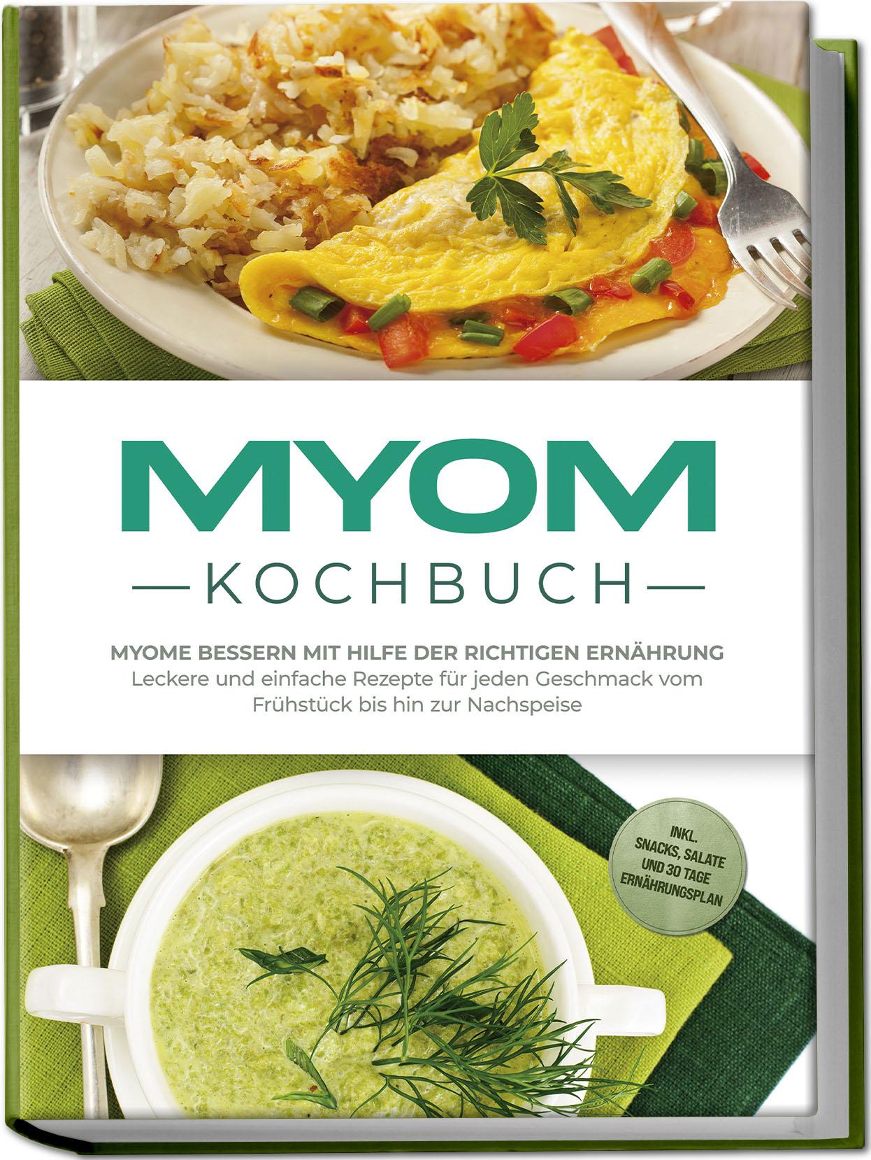 Vorderes Coverbild Myom Kochbuch: Myome bessern mit Hilfe der richtigen Ernährung - Leckere und einfache Rezepte für jeden Geschmack vom Frühstück bis hin zur Nachspeise - inkl. Snacks, Salate und 30 Tage Ernährungsplan
