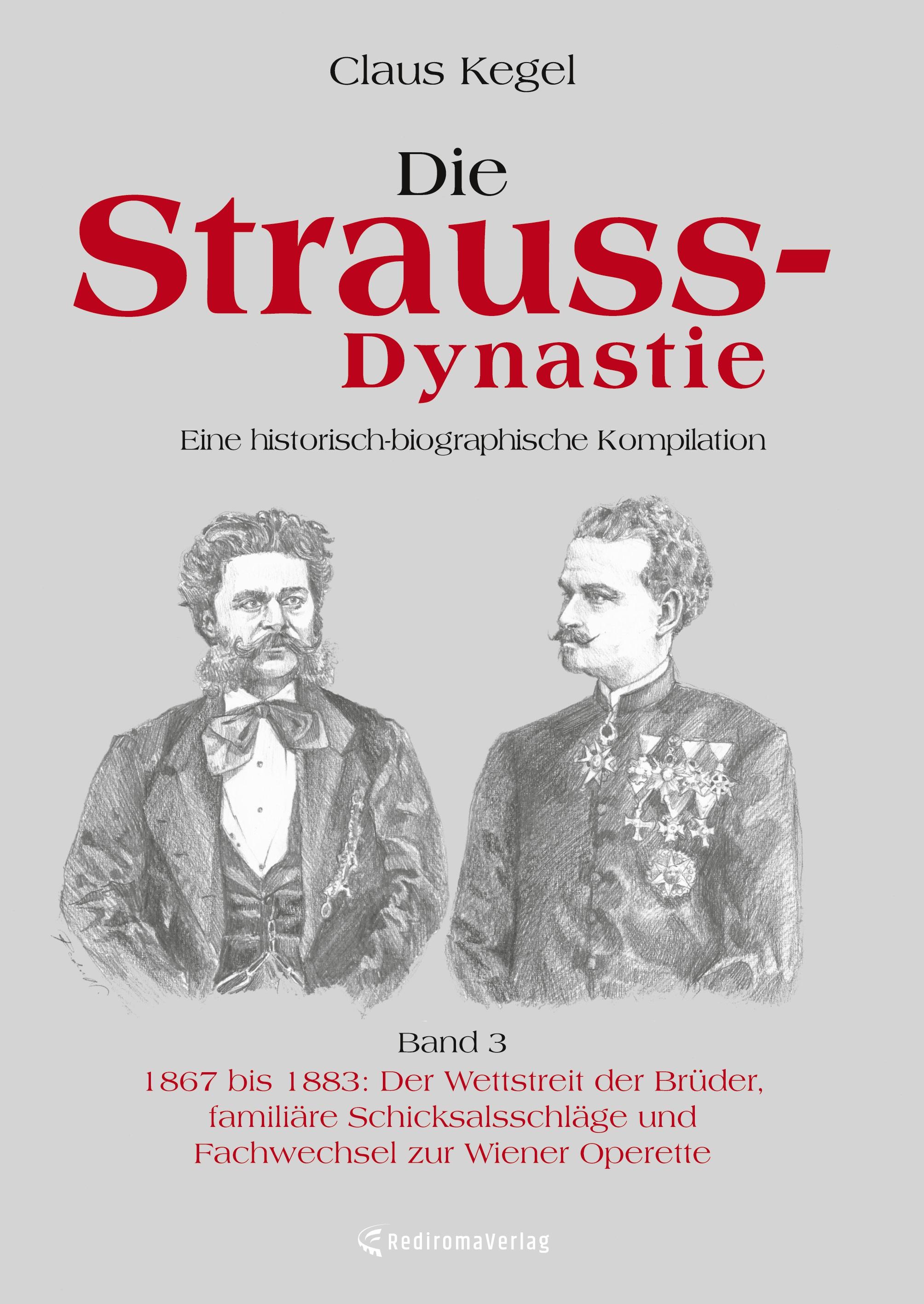 Vorderes Coverbild Die Strauss-Dynastie: Eine historisch-biographische Kompilation. Band 3: 1867 bis 1883: Der Wettstreit der Brüder, familiäre Schicksalsschläge und Fachwechsel zur Wiener Operette