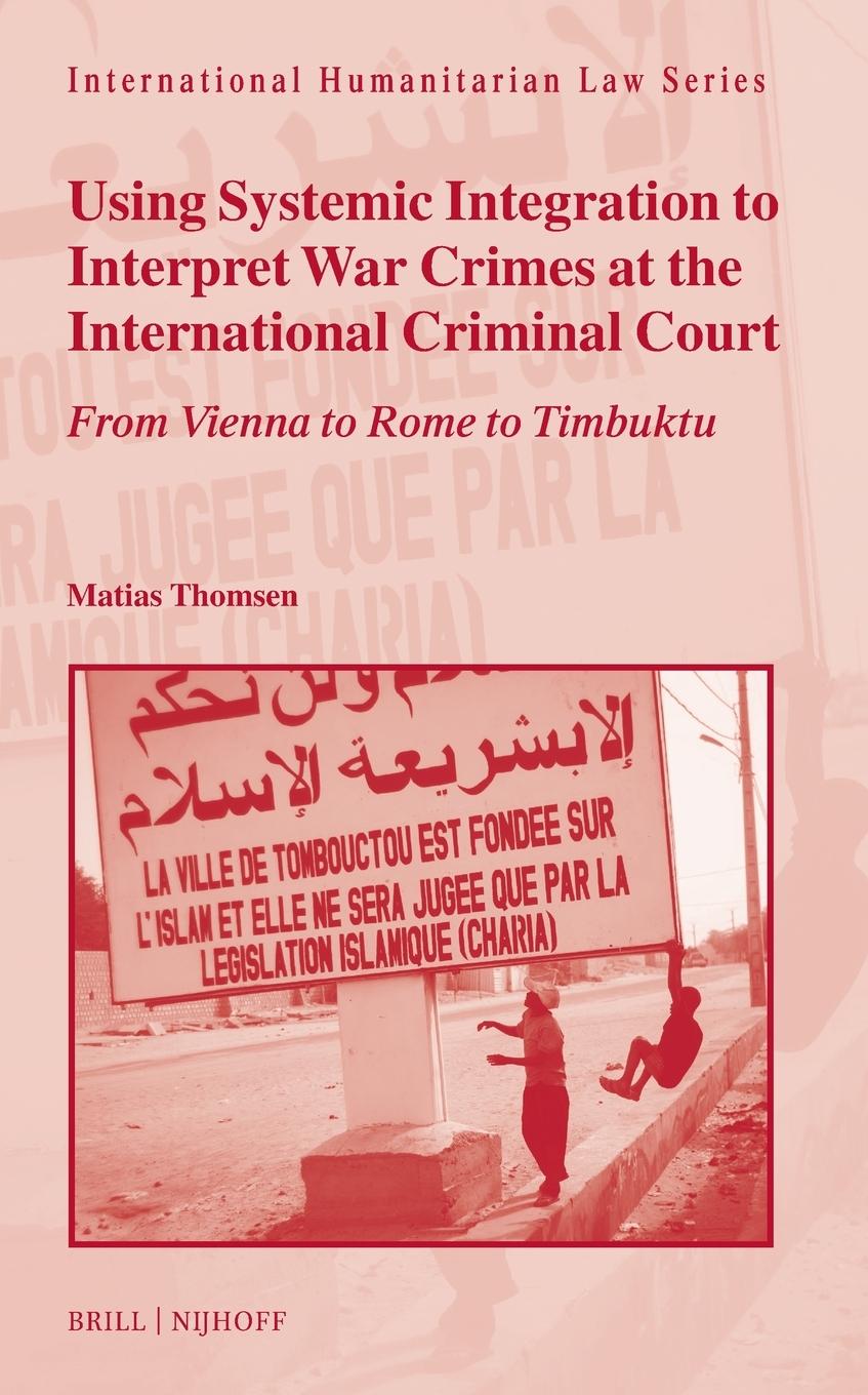 Vorderes Coverbild Using Systemic Integration to Interpret War Crimes at the International Criminal Court