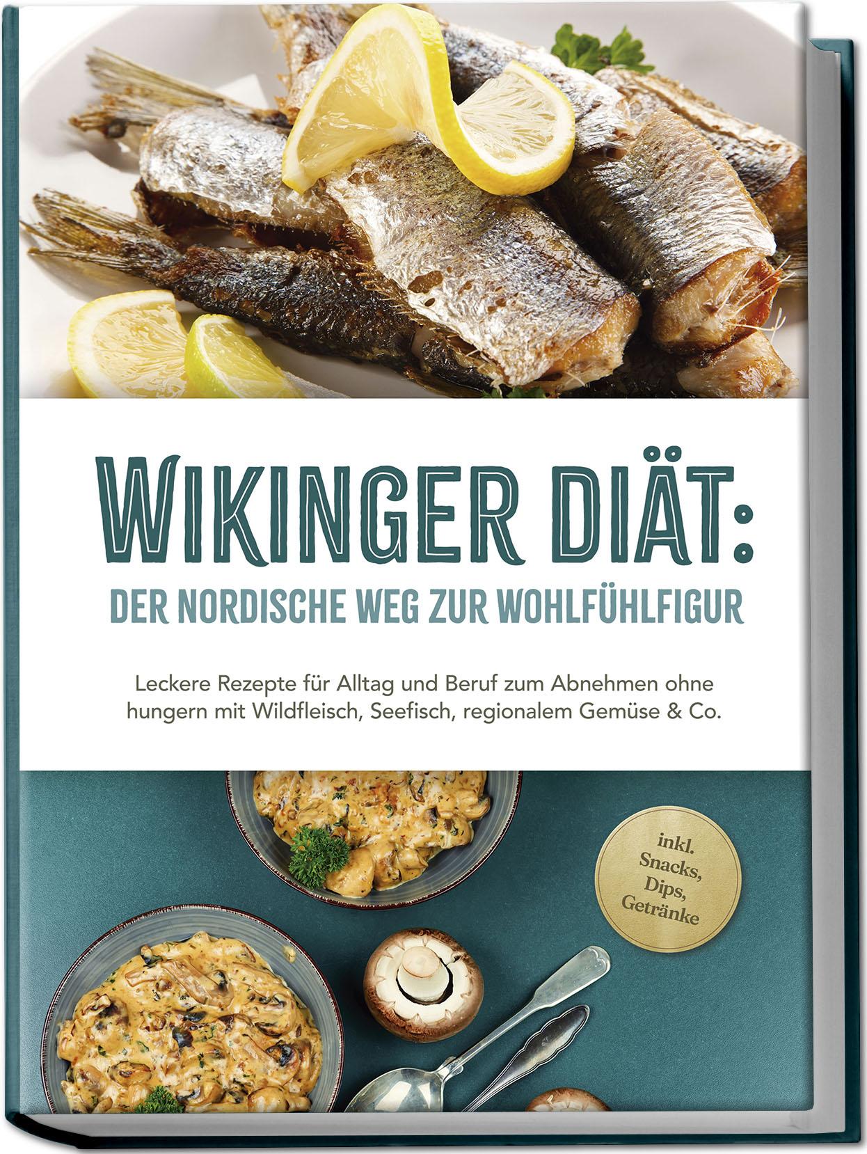 Vorderes Coverbild Wikinger Diät: Der nordische Weg zur Wohlfühlfigur - Leckere Rezepte für Alltag und Beruf zum Abnehmen ohne hungern mit Wildfleisch, Seefisch, regionalem Gemüse & Co. - inkl. Snacks, Dips, Getränke