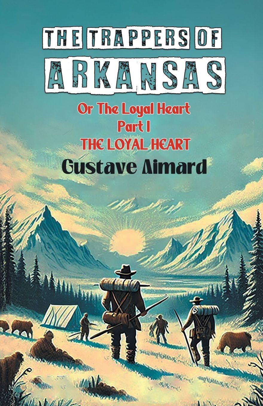 Vorderes Coverbild The Trappers Of Arkansas Or The Loyal Heart Part I The Loyal Heart