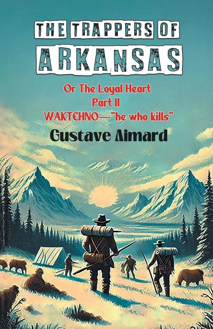Vorderes Coverbild The Trappers Of Arkansas Or The Loyal Heart Part II Waktehno-"He Who Kills"