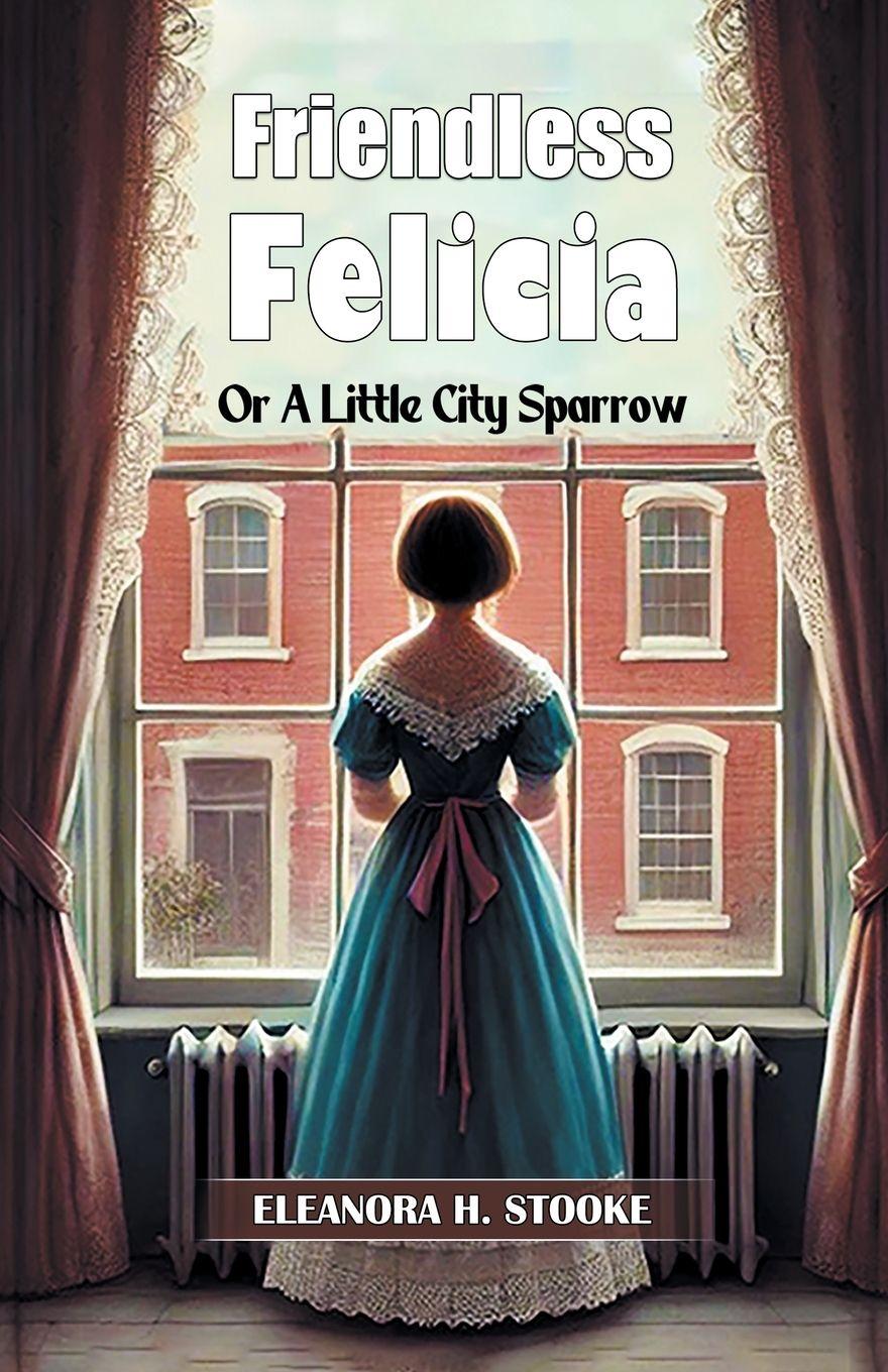 Vorderes Coverbild Friendless Felicia Or A Little City Sparrow