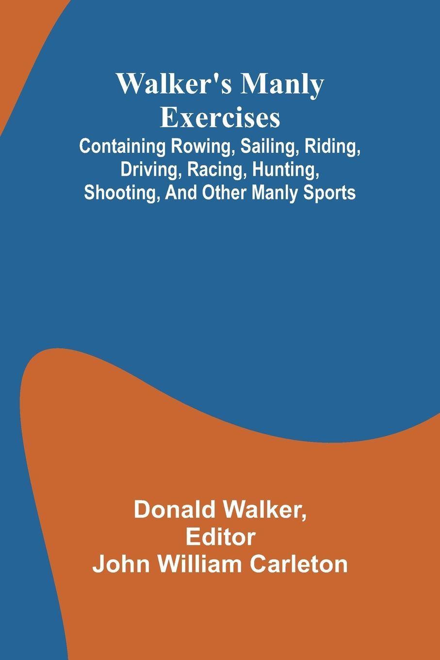 Vorderes Coverbild Walker's manly exercises; Containing rowing, sailing, riding, driving, racing, hunting, shooting, and other manly sports