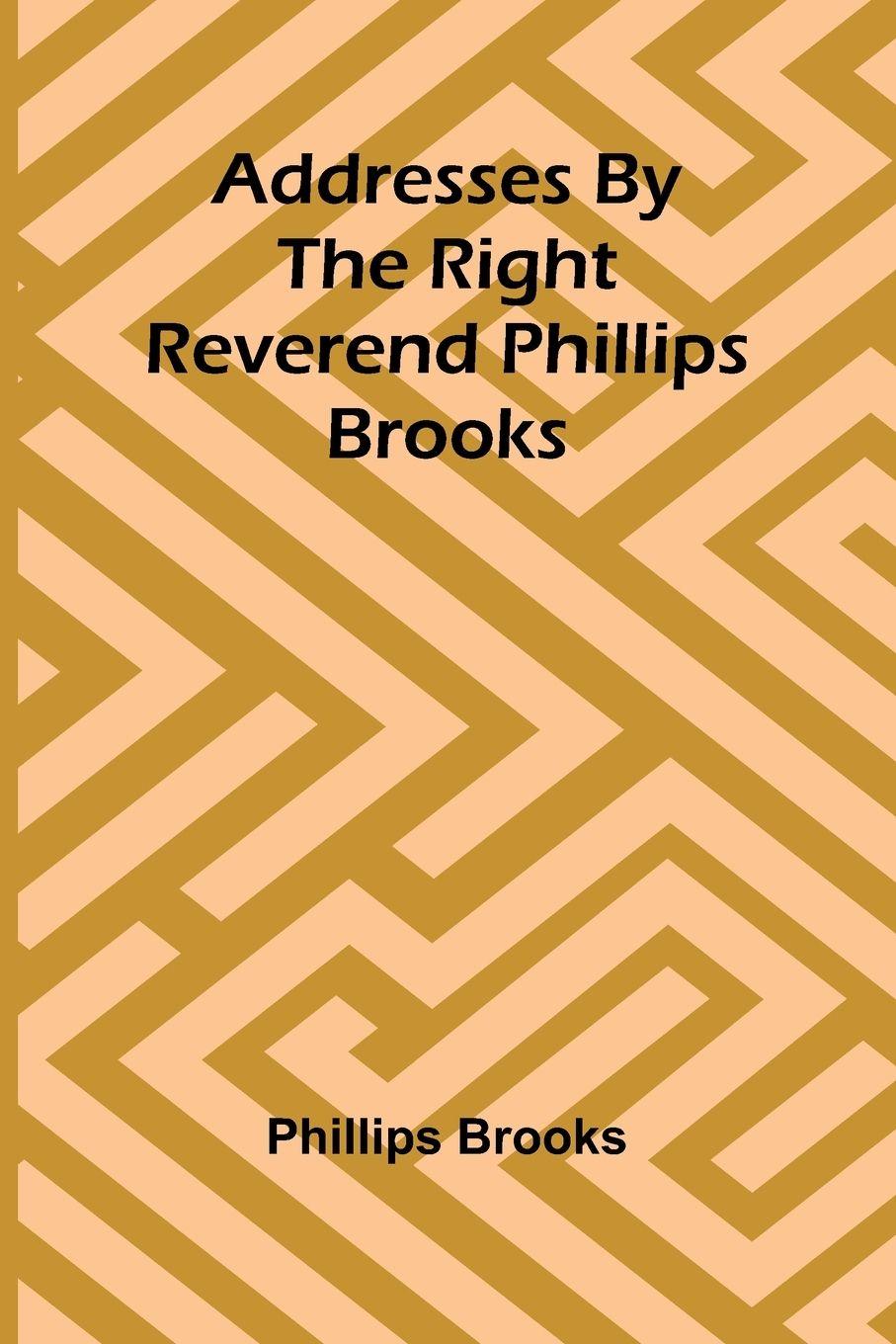 Vorderes Coverbild Addresses by the Right Reverend Phillips Brooks