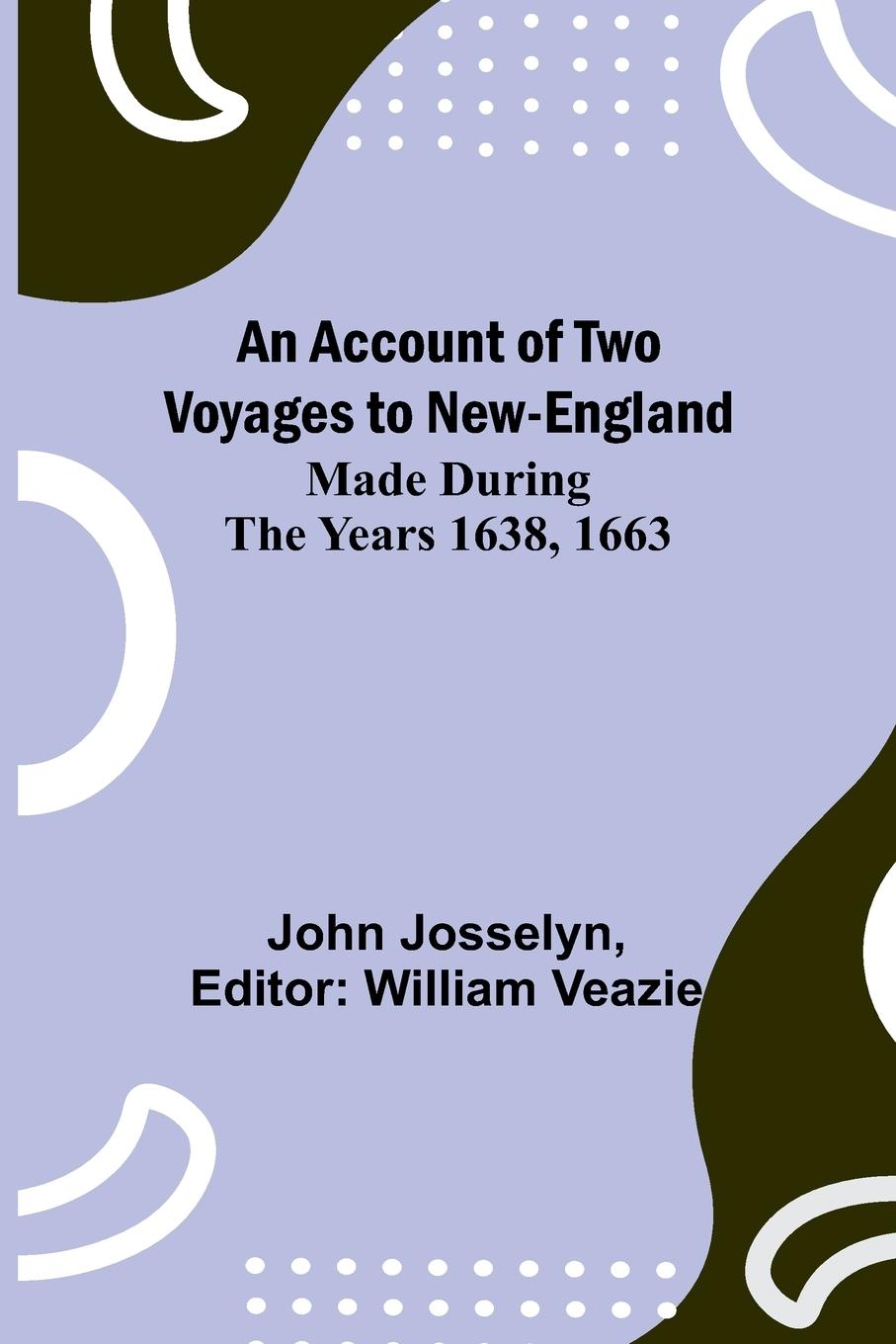Vorderes Coverbild An Account of Two Voyages to New-England, Made During the Years 1638, 1663