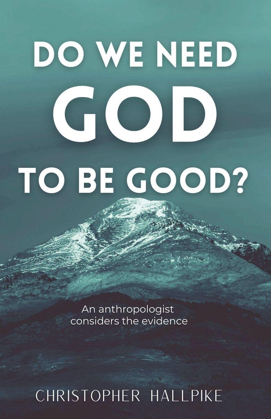 Vorderes Coverbild Do We Need God To Be Good? An Anthropologist Considers the Evidence