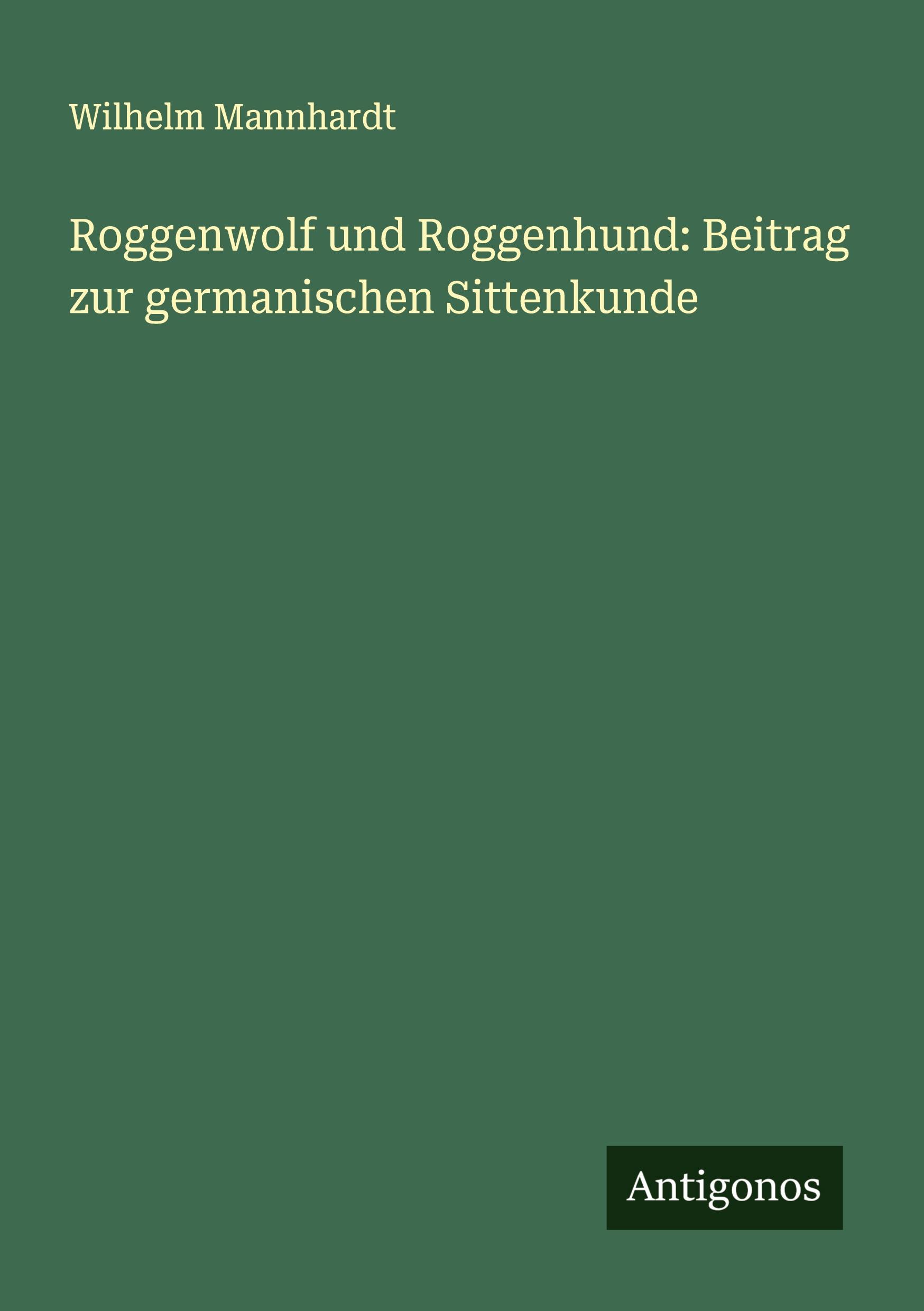 Vorderes Coverbild Roggenwolf und Roggenhund: Beitrag zur germanischen Sittenkunde