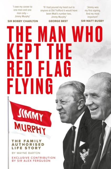 Vorderes Coverbild The Man Who Kept The Red Flag Flying: Jimmy Murphy