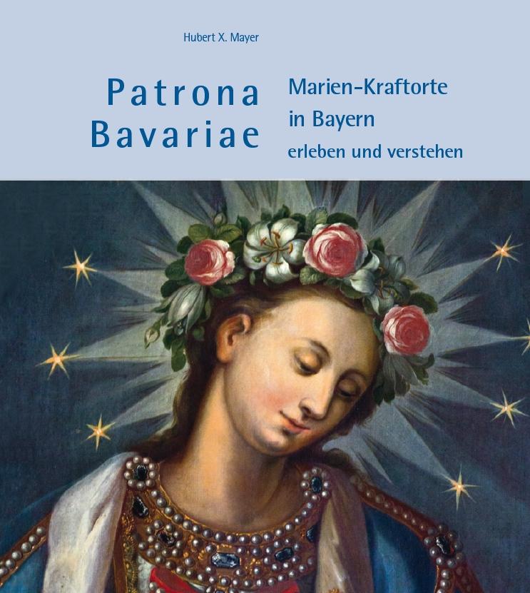 Vorderes Coverbild Patrona Bavariae - Marien-Kraftorte in Bayern erleben und verstehen