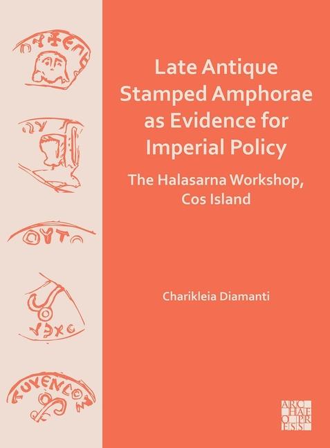 Vorderes Coverbild Late Antique Stamped Amphorae as Evidence for Imperial Policy