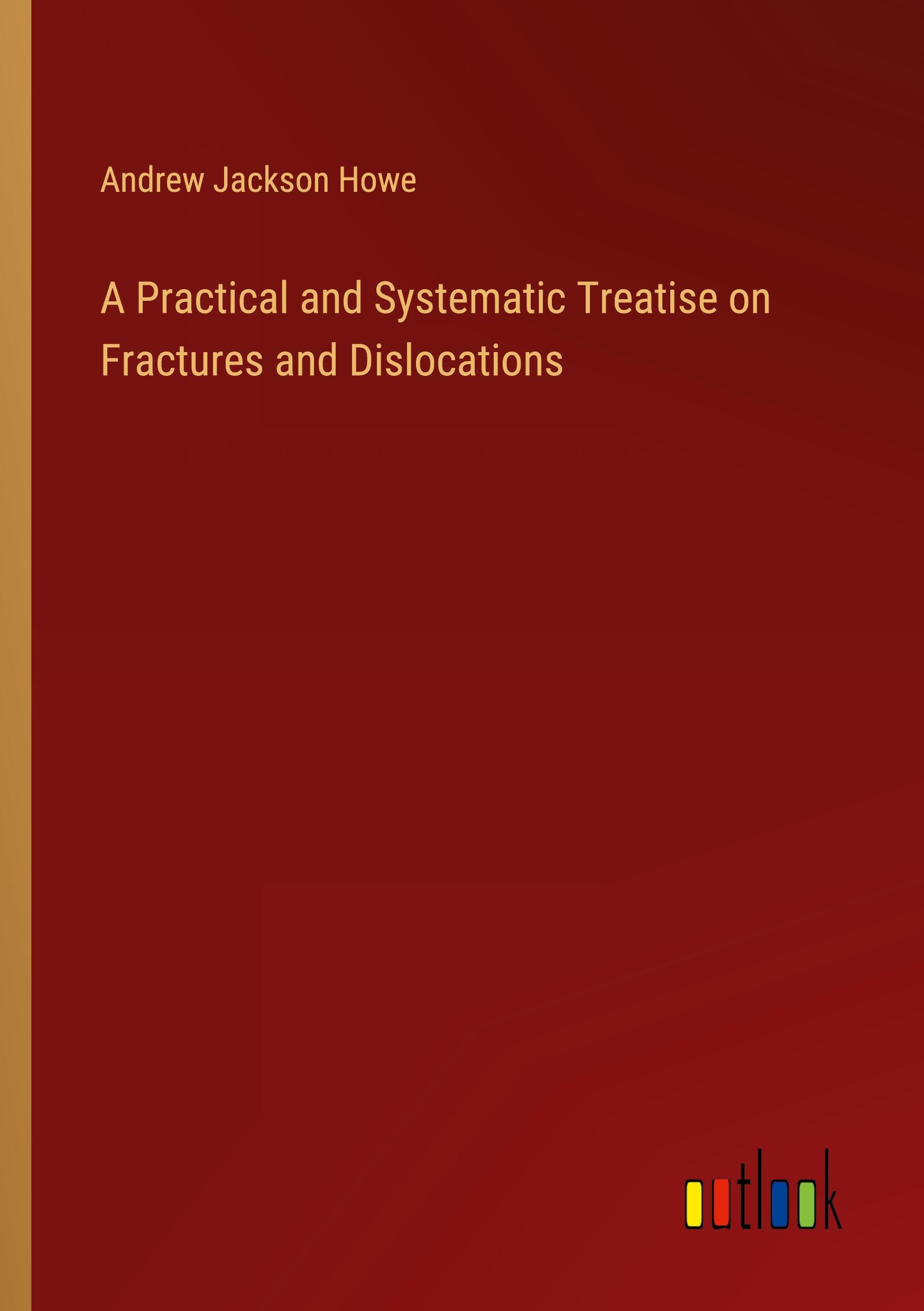 Vorderes Coverbild A Practical and Systematic Treatise on Fractures and Dislocations