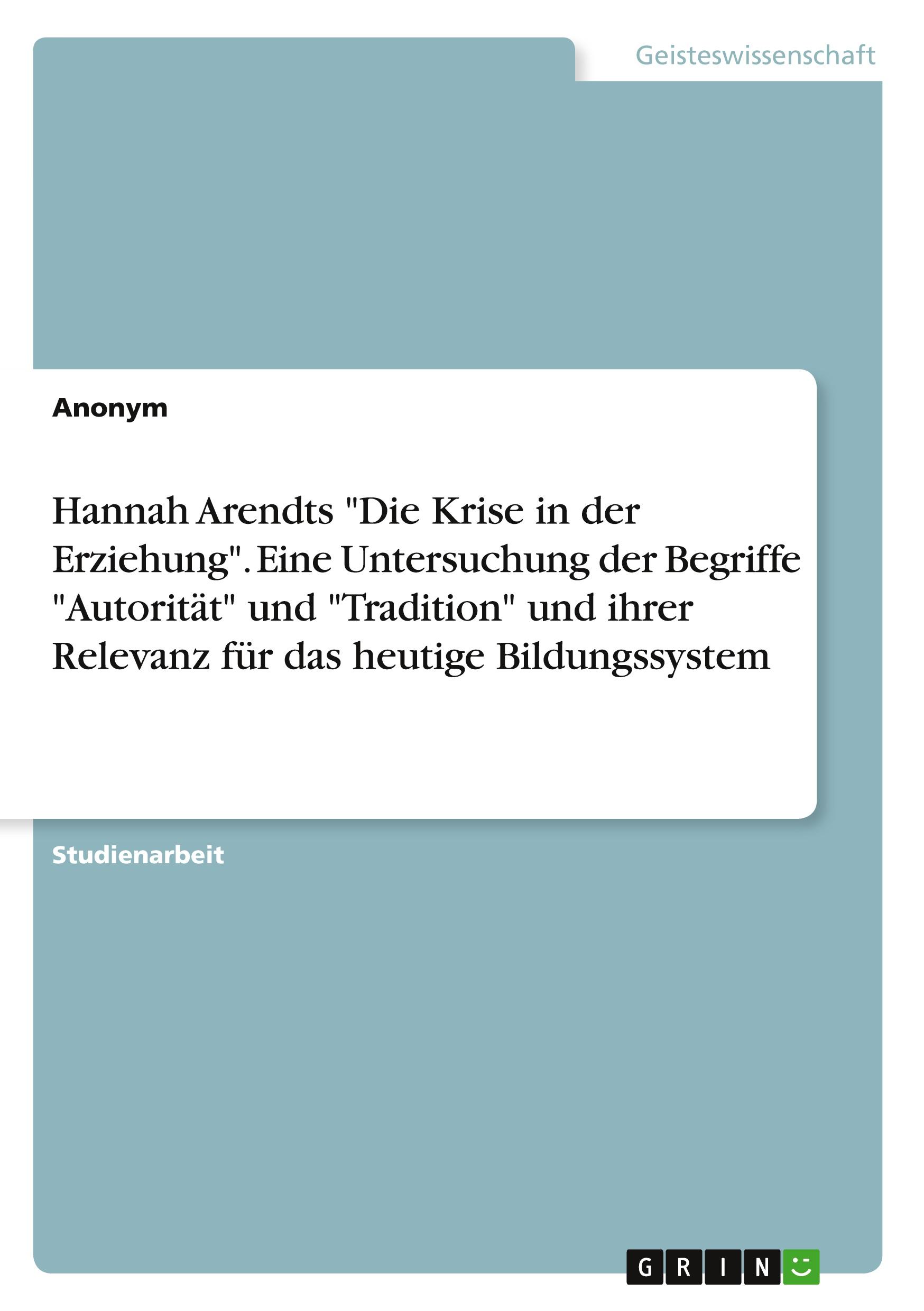 Vorderes Coverbild Hannah Arendts "Die Krise in der Erziehung". Eine Untersuchung der Begriffe "Autorität" und "Tradition" und ihrer Relevanz für das heutige Bildungssystem