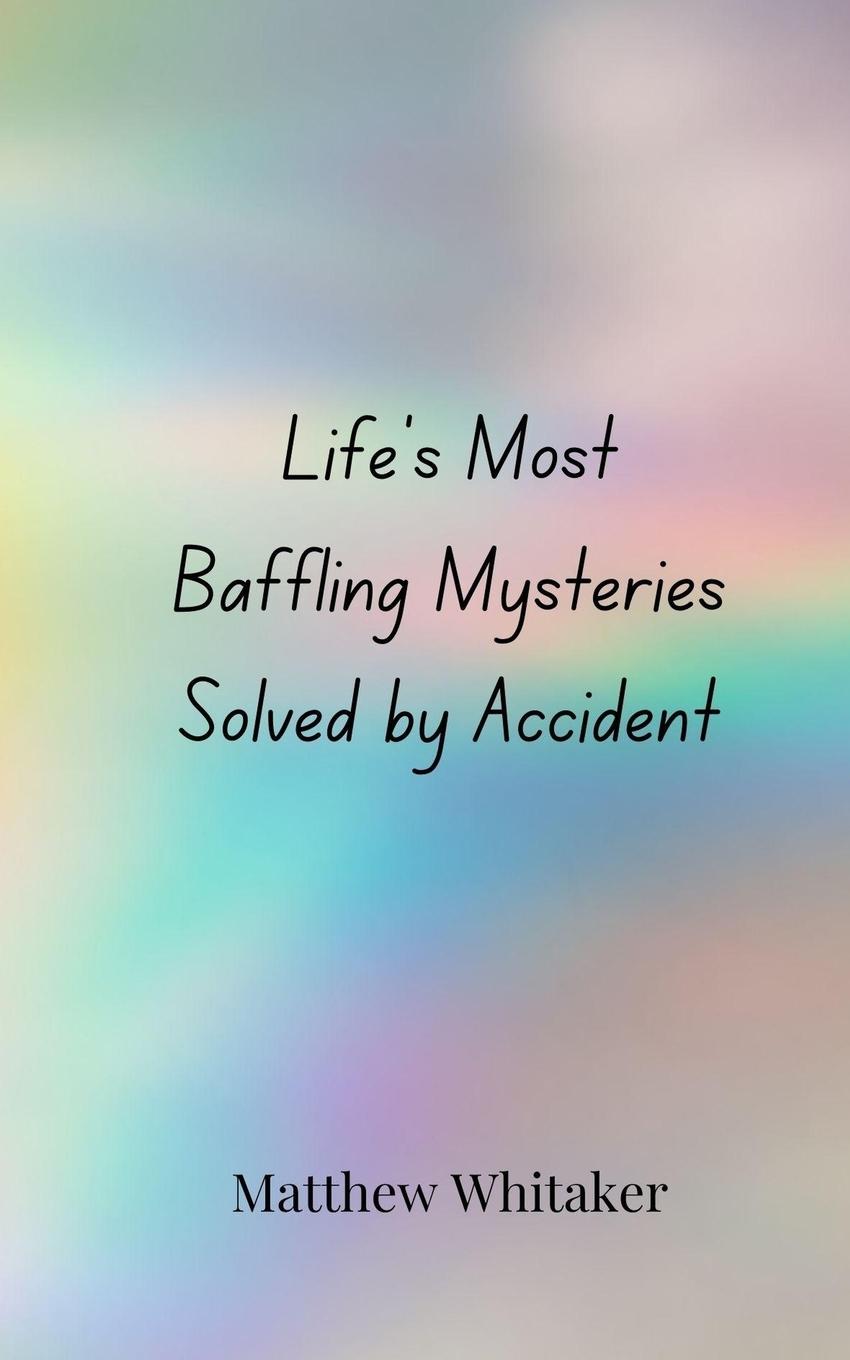 Vorderes Coverbild Life's Most Baffling Mysteries Solved by Accident