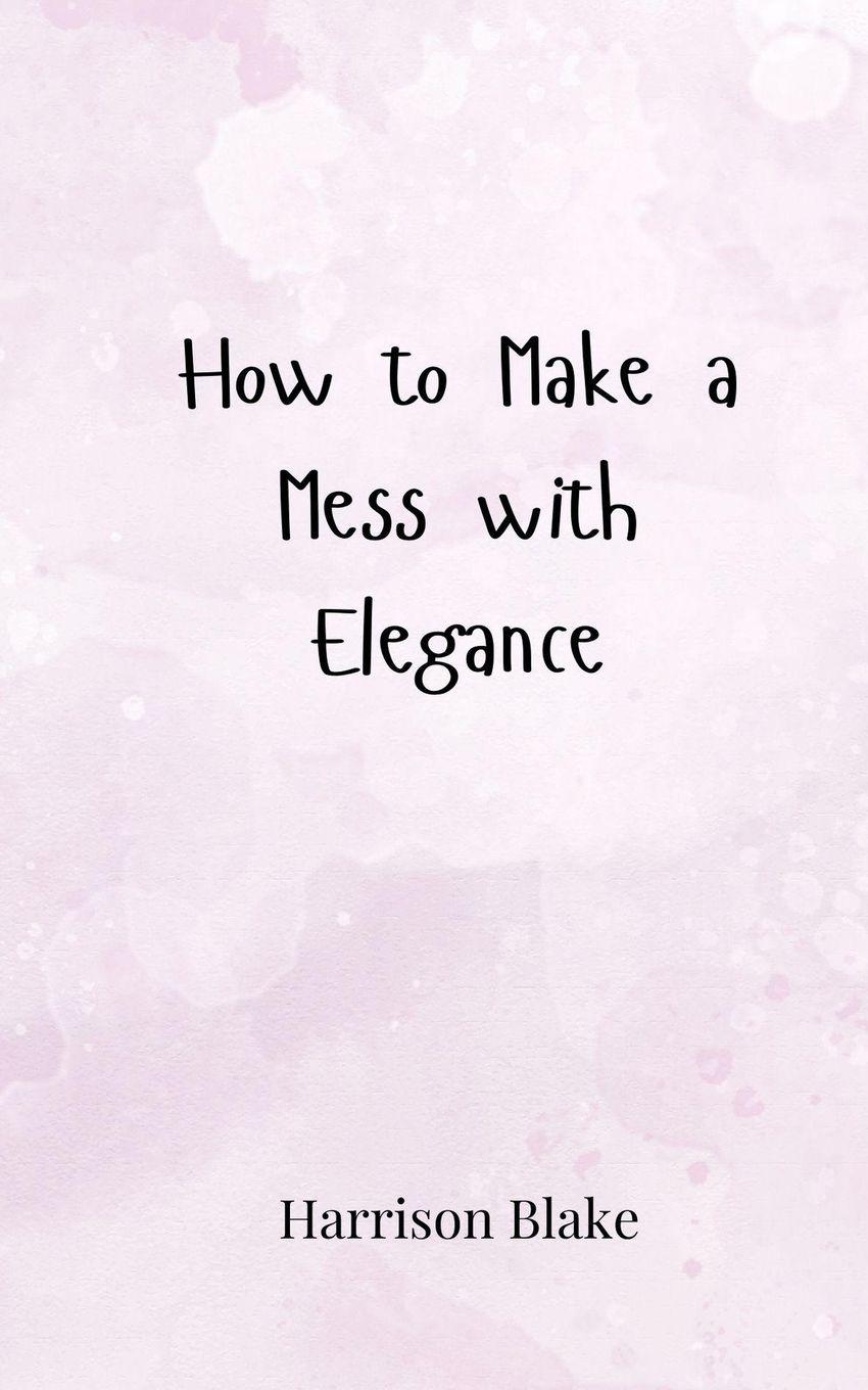 Vorderes Coverbild How to Make a Mess with Elegance