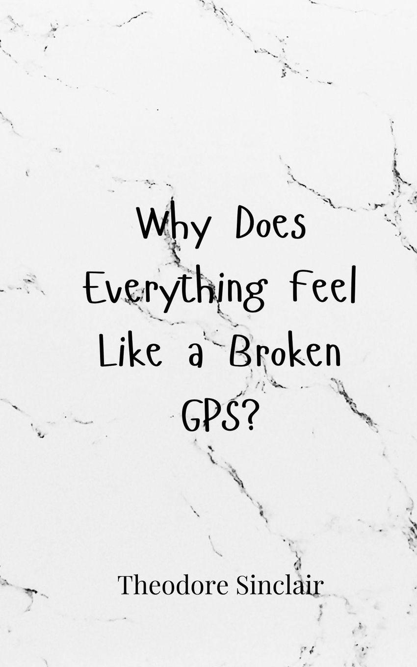 Vorderes Coverbild Why Does Everything Feel Like a Broken GPS?