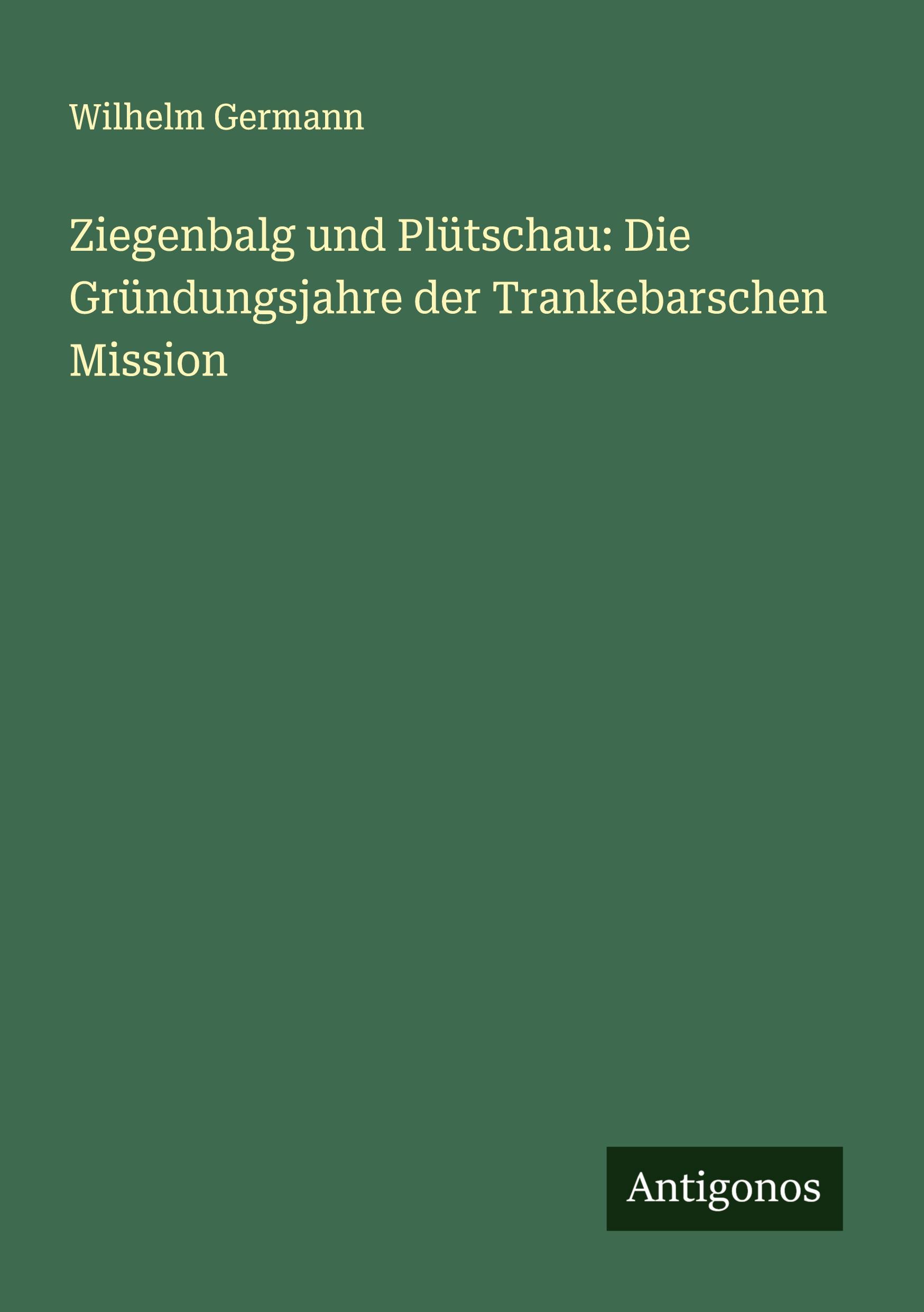 Vorderes Coverbild Ziegenbalg und Plütschau: Die Gründungsjahre der Trankebarschen Mission