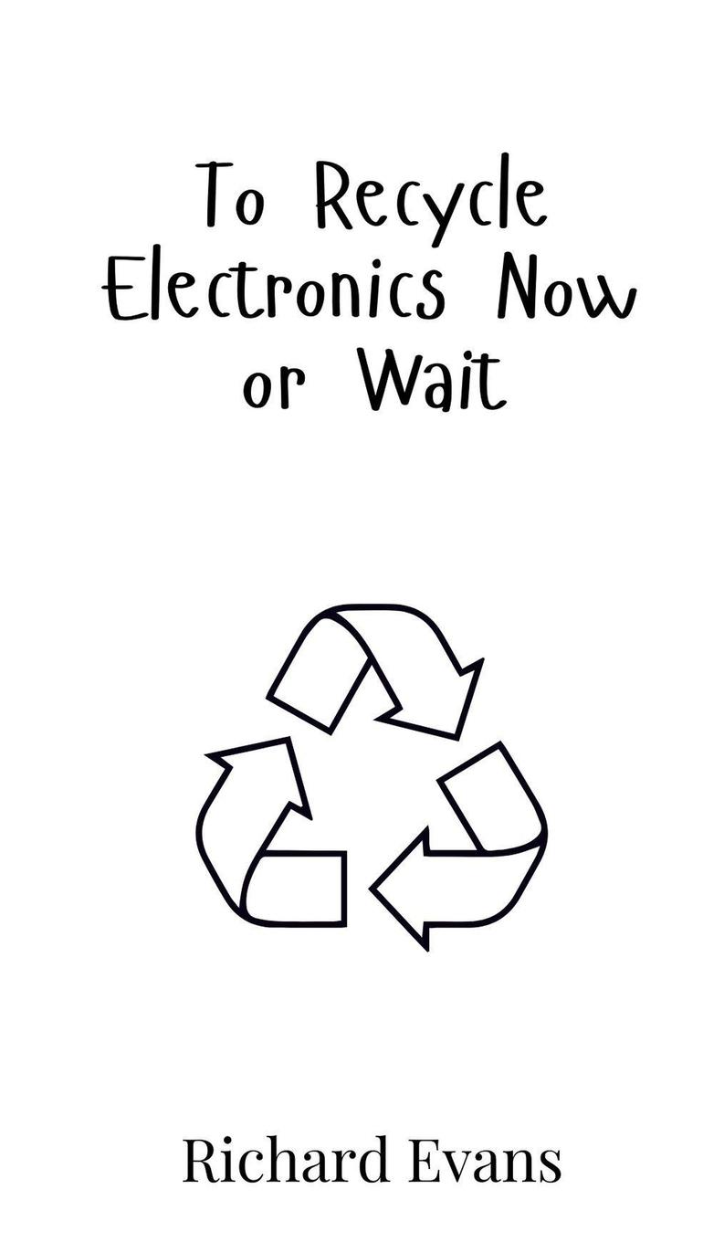 Vorderes Coverbild To Recycle Electronics Now or Wait