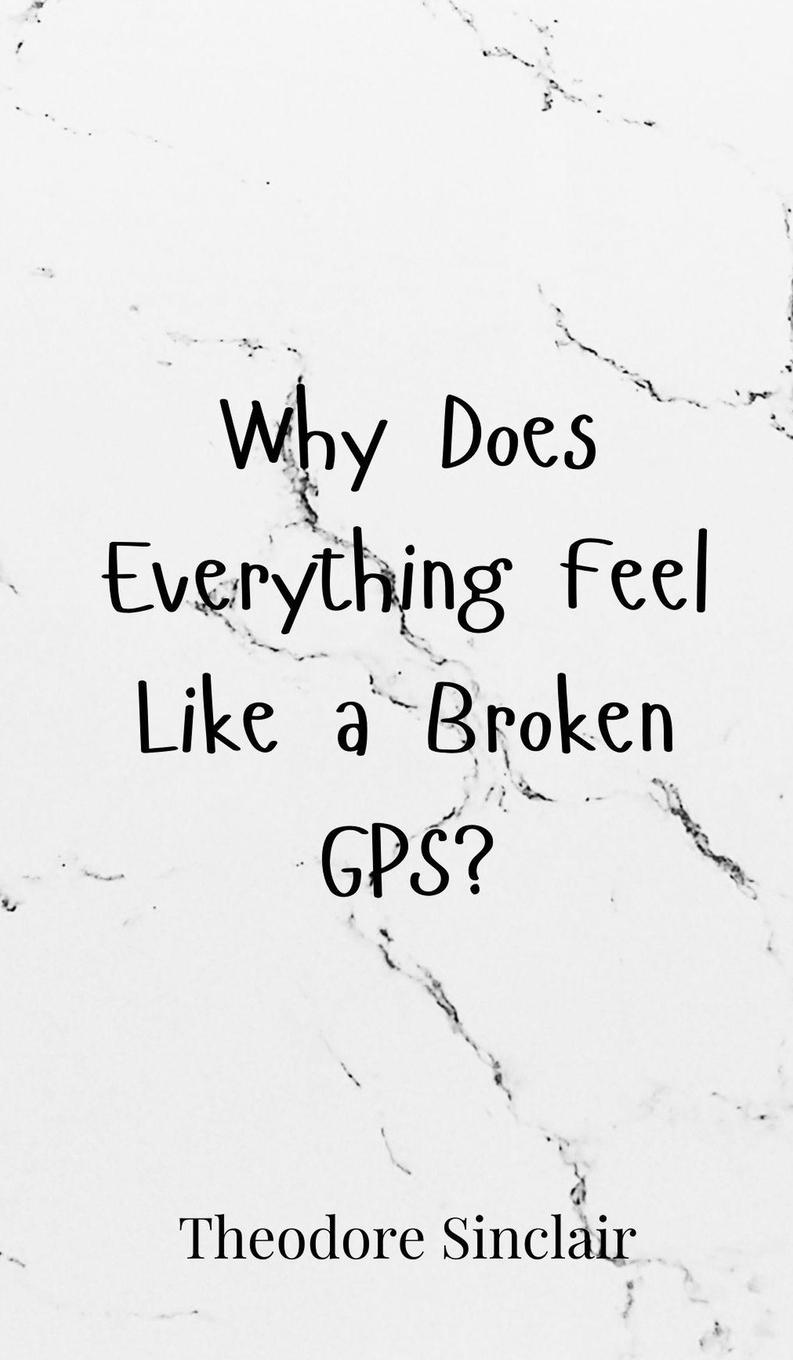 Vorderes Coverbild Why Does Everything Feel Like a Broken GPS?