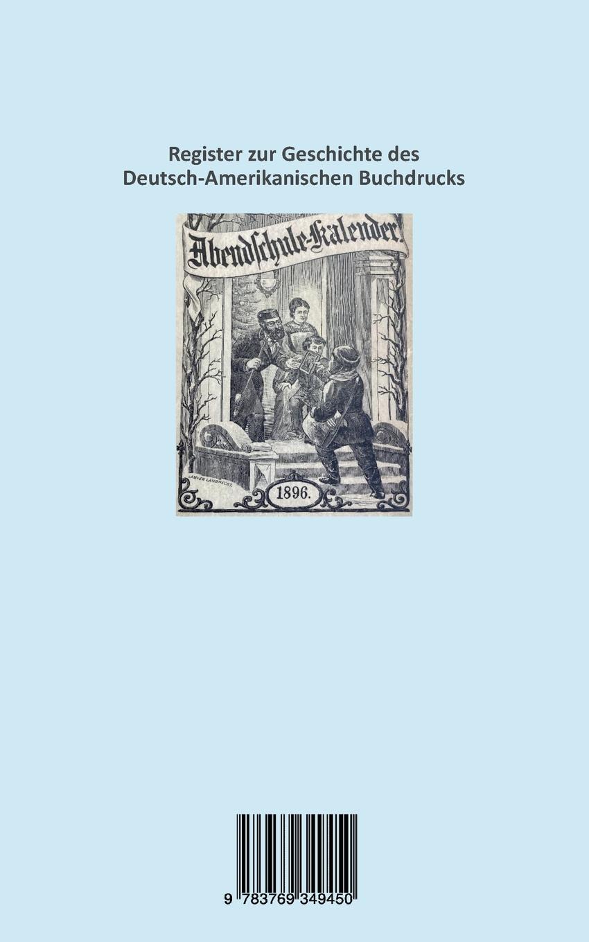 Rückseitencover Die Drucker, Verleger, Herausgeber, Hersteller und Händler (Krämer, Wholesalers, Stohrhalter, Buchhändler, Apotheker) von  Deutsch-Amerikanischen Kalendern des 18. und 19. Jahrhunderts, ein   Register nebst Anhang