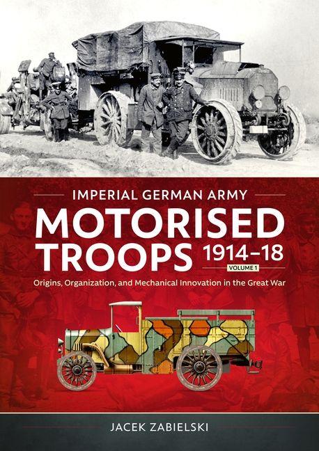 Vorderes Coverbild Imperial German Army Motorised Troops 1914-18 Volume 1