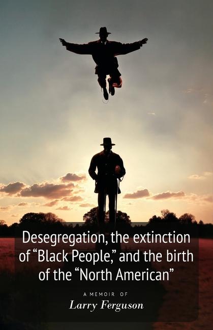 Vorderes Coverbild Desegregation, the extinction of "Black People," and the birth of the "North American"